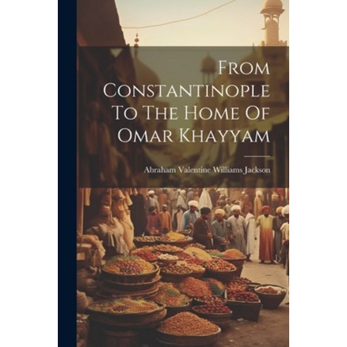 (영문도서) From Constantinople To The Home Of Omar Khayyam Paperback, Legare Street Press, English, 9781021580443