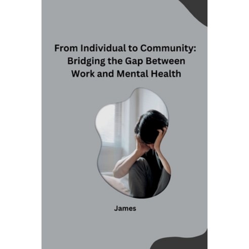 (영문도서) From Individual to Community: Bridging the Gap Between Work and Mental Health Paperback, Tredition Gmbh, English, 9783384228017
