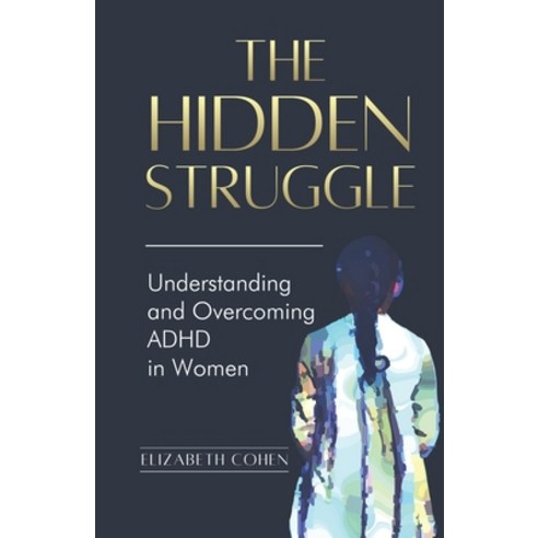 (영문도서) The Hidden Struggle: Understanding and Overcoming ADHD in Women Paperback, Independently Published, English, 9798375994161