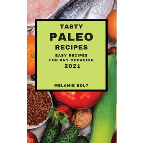 (영문도서) Tasty Paleo Recipes 2021: Easy Recipes for Any Occasion Hardcover, Melanie Bolt, English, 9781802905595