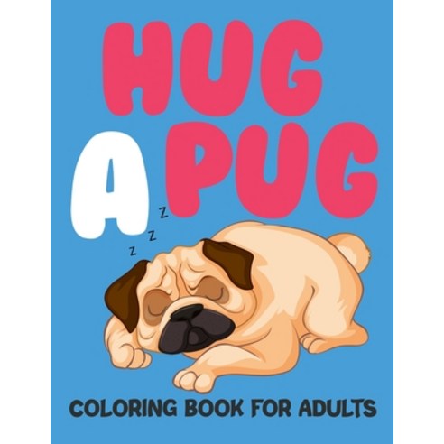 Hug A Pug Coloring Book For Adults: Pug Coloring Book For Girls Paperback, Independently Published, English, 9798728898535