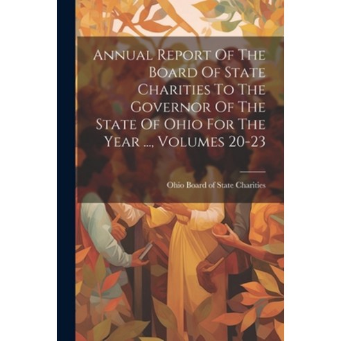 (영문도서) Annual Report Of The Board Of State Charities To The Governor Of The State Of Ohio For The Ye... Paperback, Legare Street Press, English, 9781022548312