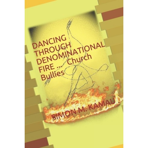 Dancing Through Denominational Fire: Church Bullies Paperback, Independently Published