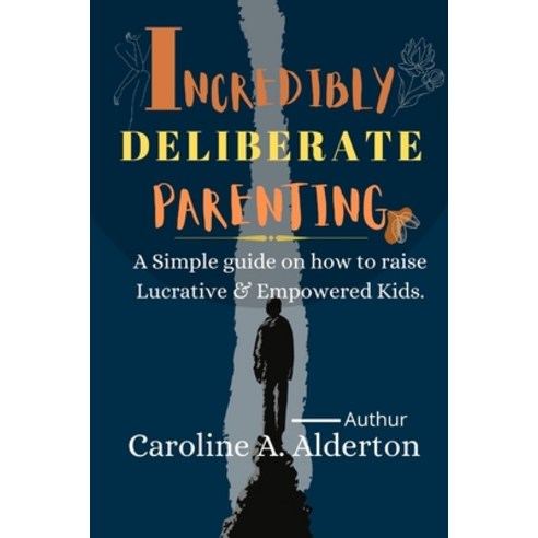 (영문도서) Incredibly Deliberate Parenting.: A Simple Guide on how to raise Lucrative & Empowered Kids. Paperback, Independently Published, English, 9798849480398
