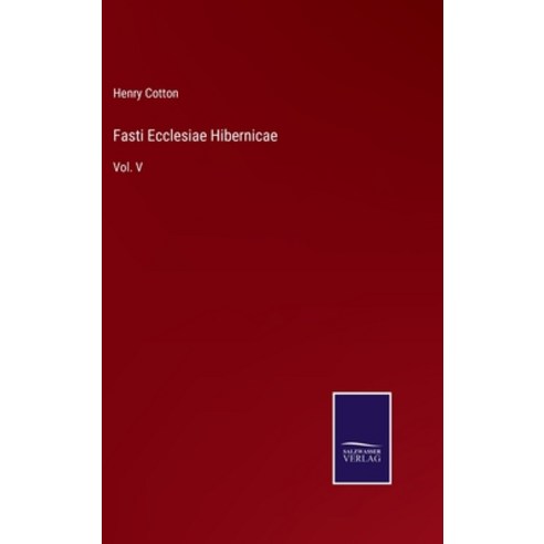 (영문도서) Fasti Ecclesiae Hibernicae: Vol. V Hardcover, Salzwasser-Verlag, English, 9783375103071