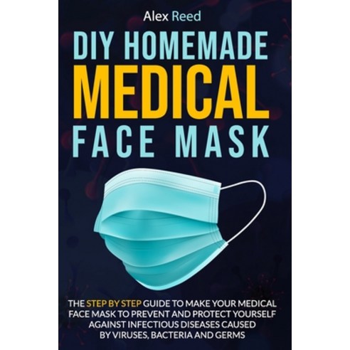 DIY Homemade Medical Face Mask: The Step By Step Guide to Make Your ...