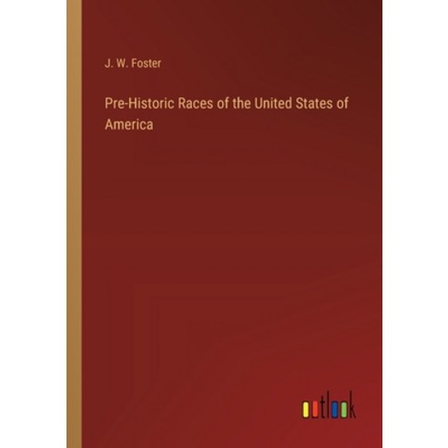 (영문도서) Pre-Historic Races of the United States of America Paperback, Outlook Verlag, English, 9783368182069
