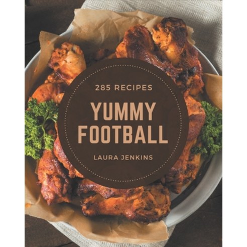 285 Yummy Football Recipes: Yummy Football Cookbook - The Magic to Create Incredible Flavor! Paperback, Independently Published