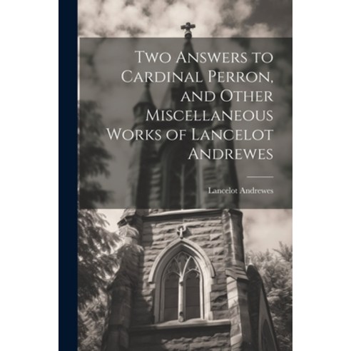 (영문도서) Two Answers to Cardinal Perron and Other Miscellaneous Works of Lancelot Andrewes Paperback, Legare Street Press, English, 9781021418982
