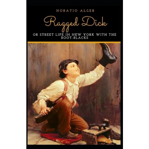 Ragged Dick; or Street Life in New York with the Boot Blacks Illustrated Paperback, Independently Published, English, 9798694719339