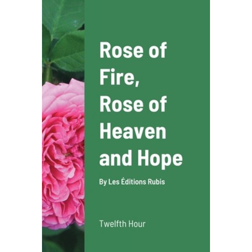 (영문도서) Rose of Fire Rose of Heaven and Hope (paperback) Paperback, Les Editions Rubis, English, 9782925021049