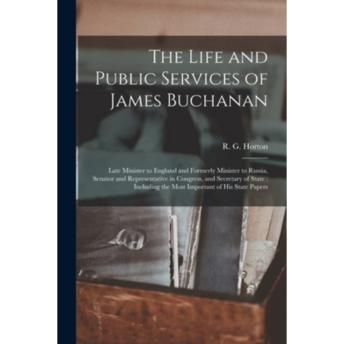 (영문도서) The Life and Public Services of James Buchanan: Late Minister to England and Formerly Ministe... Paperback, Legare Street Press, English, 9781014638359