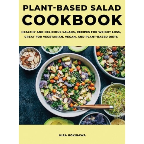 Plant-Based Salad Cookbook: Healthy and Delicious Salads Recipes For Weight Loss Great For Vegetar... Hardcover, Mira Hokinawa, English, 9781667177137