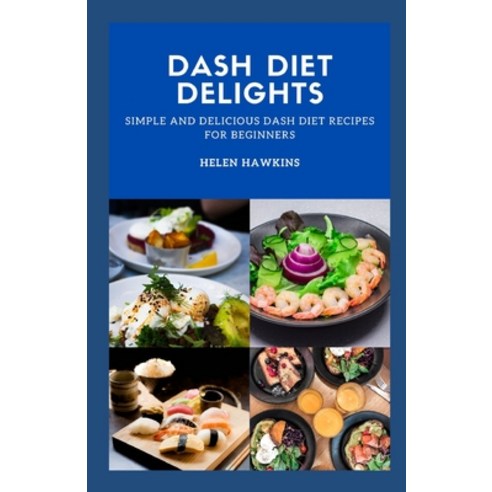 (영문도서) Dash Diet Delights: Simple And Delicious Dash Diet Recipes For Beginners Paperback, Independently Published, English, 9798377032496
