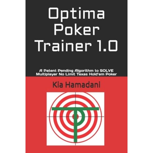 Optima Poker Trainer 1.0: A Patent Pending Algorithm to SOLVE Multiplayer No Limit Texas Hold''em Poker Paperback, Independently Published, English, 9798550253090