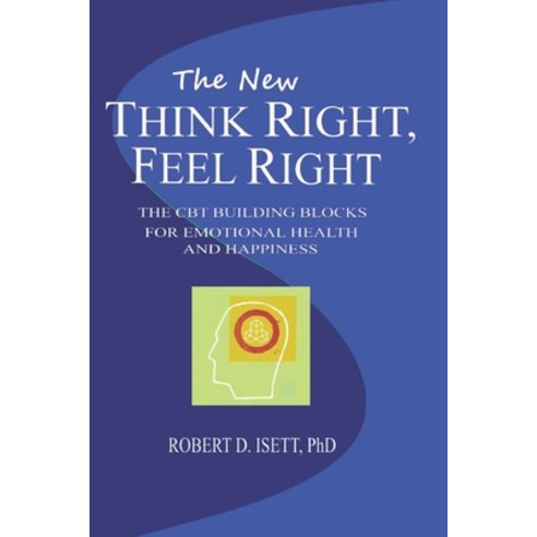 (영문도서) Think Right Feel Right: The CBT Building Blocks for Emotional Health and happiness Paperback, Robert Isett, English, 9780984500888