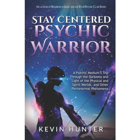 (영문도서) Stay Centered Psychic Warrior: A Psychic Medium''s Trip Through the Darkness and Light of the ... Paperback, Warrior of Light Press, English, 9780578481692