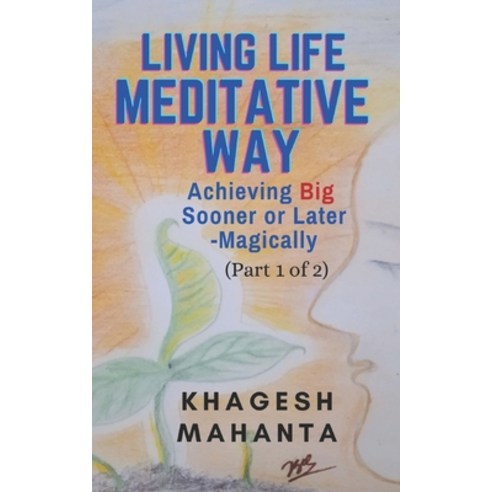 Living Life Meditative Way: Achieving Big Sooner or Later-Magically (Part 1 of 2) Paperback, Independently Published, English, 9798729347841