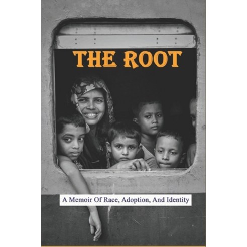 The Root: A Memoir Of Race Adoption And Identity: Life Story Memoir Paperback, Independently Published, English, 9798738246906