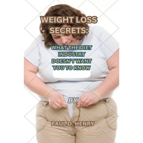 (영문도서) Weight Loss Secrets: What the Diet Industry Doesn''t Want You to