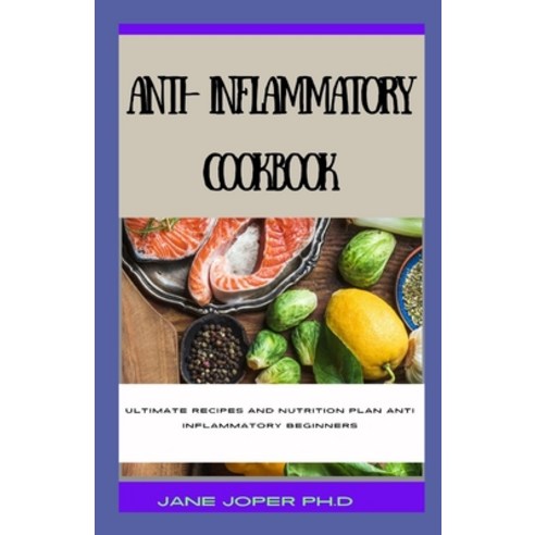 (영문도서) Anti Inflammatory Cookbook: Ultimate Recipes and Nutrition Plan Anti Inflammatory Beginners Paperback, Independently Published, English, 9798501196117