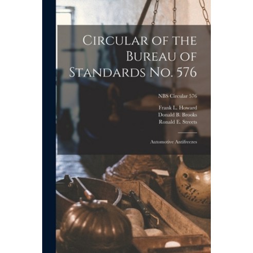 (영문도서) Circular of the Bureau of Standards No. 576: Automotive Antifreezes; NBS Circular 576 Paperback, Hassell Street Press, English, 9781014111272