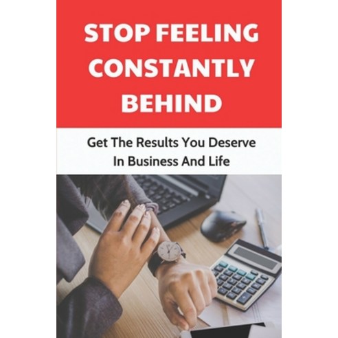 (영문도서) Stop Feeling Constantly Behind: Get The Results You Deserve In Business And Life: Management ... Paperback, Independently Published, English, 9798548785640