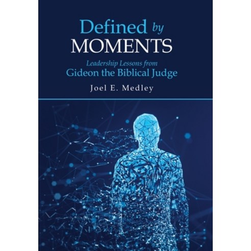 Defined by Moments: Leadership Lessons from Gideon the Biblical Judge Hardcover, WestBow Press