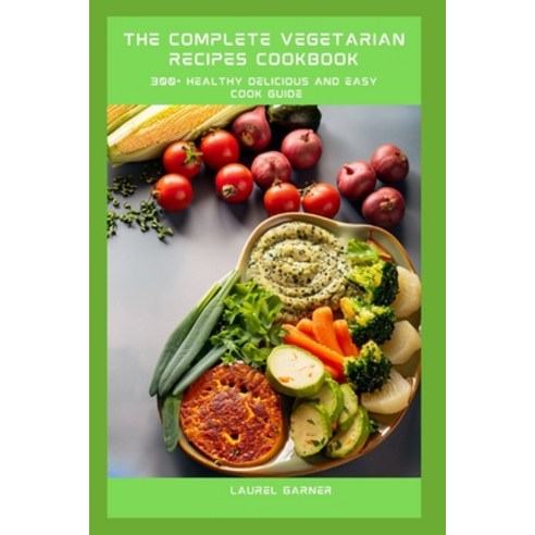 (영문도서) The Complete Vegetarian Recipes Cookbook: 300+ Healthy Delicious And Easy Cook Guide Paperback, Independently Published, English, 9798858402695