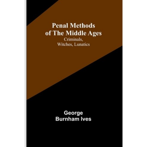 (영문도서) Penal Methods of the Middle Ages: Criminals Witches Lunatics Paperback, Alpha Edition, English, 9789357397711