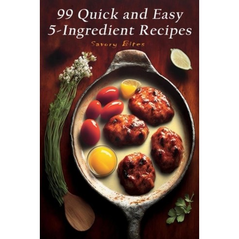 (영문도서) 99 Quick and Easy 5-Ingredient Recipes Paperback, Independently Published, English, 9798386598501
