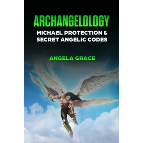 Archangelology: Michael Protection and Secret Angelic Codes Paperback, Independently Published