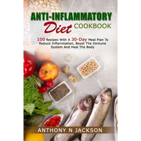 Anti-Inflammatory Diet Cookbook: 100 Recipes with a 30-Day Meal Plan to Reduce Inflammation Boost t... Paperback, Independently Published, English, 9798589156959