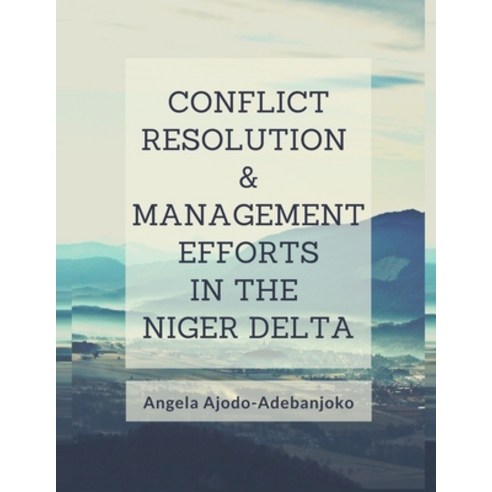 (영문도서) Conflict Resolution and Management Efforts in the Niger Delta Paperback, Independently Published, English, 9798736611775