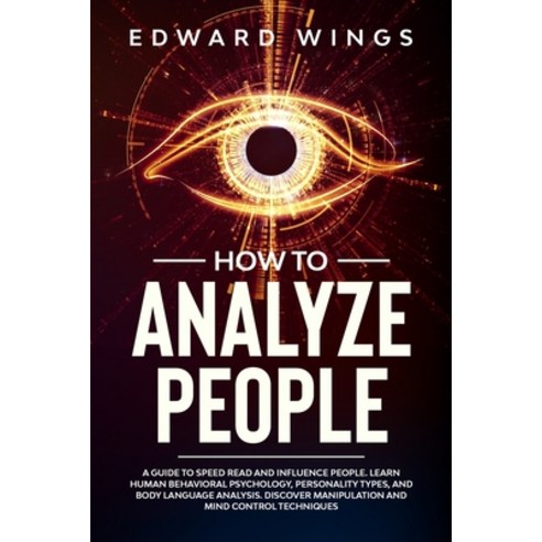 How To Analyze People: A Guide To Speed Read And Influence People. Learn Human Behavioral Psychology... Paperback, Independently Published
