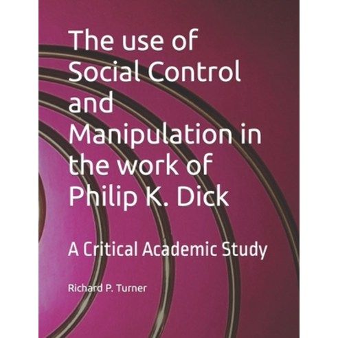 (영문도서) The use of Social Control and Manipulation in the work of Philip K. Dick: A Critical Academic... Paperback, Independently Published, English, 9798372113251