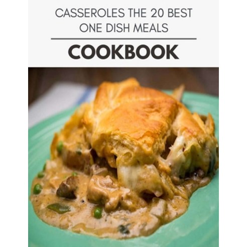 Casseroles The 20 Best One Dish Meals Cookbook: Easy and Delicious for Weight Loss Fast Healthy Liv... Paperback, Independently Published, English, 9798593282606