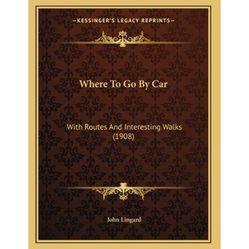Where To Go By Car: With Routes And Interesting Walks (1908) Paperback, Kessinger Publishing
