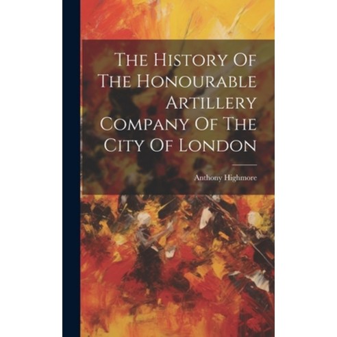 (영문도서) The History Of The Honourable Artillery Company Of The City Of London Hardcover, Legare Street Press, English, 9781020988400
