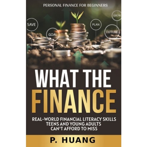 (영문도서) What the Finance (Personal Finance for Beginners): Real-World Financial Literacy Skills Teens... Paperback, Huang Creative Publishing, English, 9781960088079