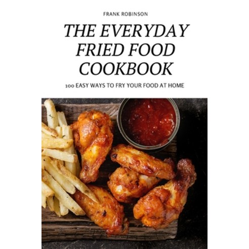 (영문도서) The Everyday Fried Food Cookbook Paperback, Frank Robinson, English, 9781804653487