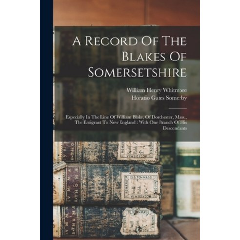(영문도서) A Record Of The Blakes Of Somersetshire: Especially In The Line Of William Blake Of Dorchest... Paperback, Legare Street Press, English, 9781017484465