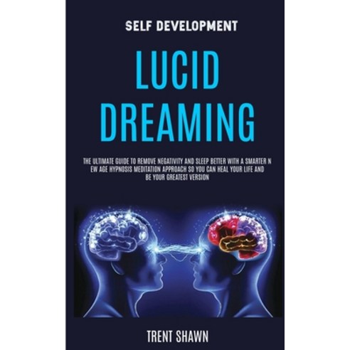 Self Development: Lucid Dreaming: the Ultimate Guide to Remove Negativity and Sleep Better With a Sm... Paperback, Robert Satterfield, English, 9781989682159