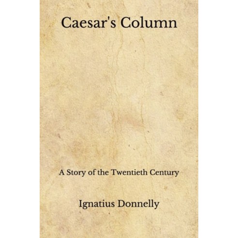 Caesar''s Column: A Story of the Twentieth Century (Aberdeen Classics Collection) Paperback, Independently Published