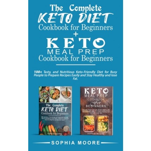 (영문도서) The complete keto diet cookbook for beginners+Keto meal prep cookbook for beginners: 100+ Tas... Hardcover, Sophia Moore, English, 9781802008388