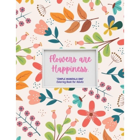 Flowers are Happiness: "SIMPLE MANDALA ONE" Coloring Book for Adults Letter Paper Size Ability to ... Paperback, Independently Published, English, 9798574659373