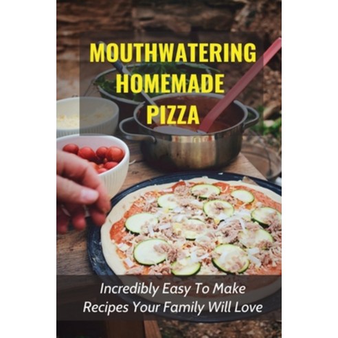 (영문도서) Mouthwatering Homemade Pizza: Incredibly Easy To Make Recipes Your Family Will Love: Homemade... Paperback, Independently Published, English, 9798521188802