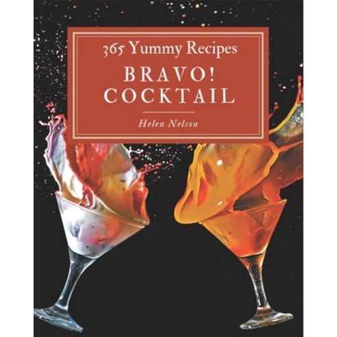 Bravo! 365 Yummy Cocktail Recipes: Unlocking Appetizing Recipes in The Best Yummy Cocktail Cookbook! Paperback, Independently Published