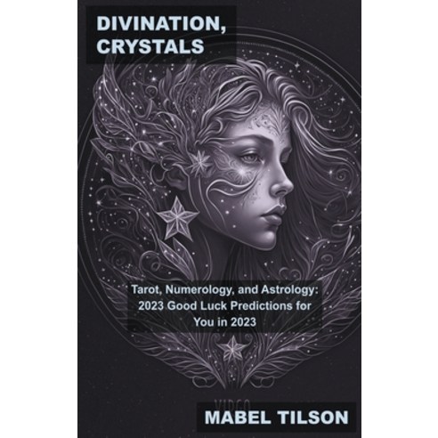 (영문도서) Divination Crystals Tarot Numerology and Astrology: 2023 Good Luck Predictions for You in... Paperback, Mabel Tilson, English, 9798215540664