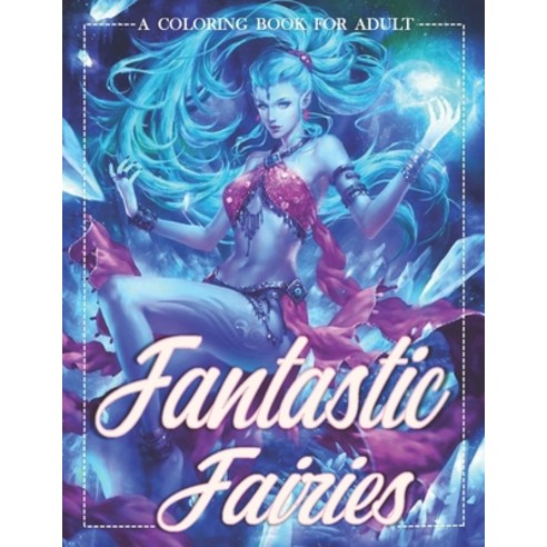Fanstastic Fairies: An Adult Coloring Book With Beautiful Fantasy Fairies With Cute Magical animals ... Paperback, Independently Published